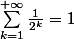 \sum_{k=1}^{+\infty}{\frac{1}{2^k}}=1